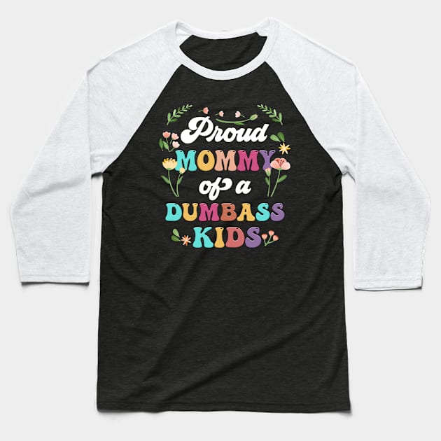 Floral Proud Mommy Of A Few Dumbass Kids Mother's Day Baseball T-Shirt by Tagliarini Kristi